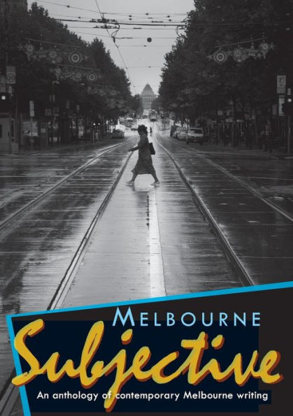 Melbourne Subjective - An Anthology Of Contemporary Melbourne Writing