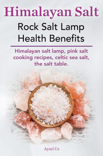 Himalayan Salt. Rock Salt Lamp Health Benefits. Himalayan Salt Lamp, Pink Salt Cooking Recipes, Celtic Sea Salt, The Salt Table.