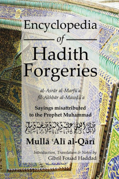 Encyclopedia Of Hadith Forgeries: Al-Asrar Al-Marfu'A Fil-Akhbar Al-Mawdu'A: Sayings Misattributed To The Prophet Muhammad