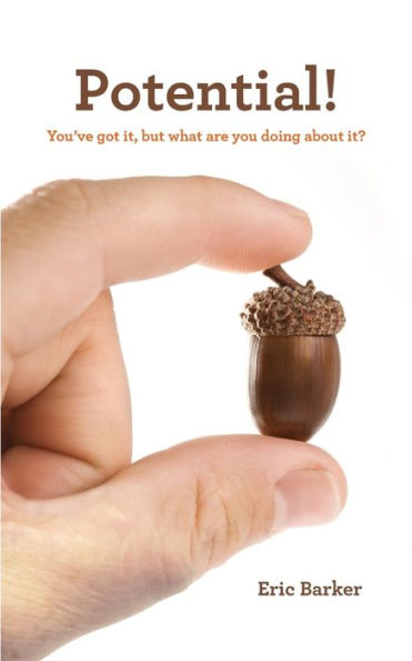 Potential!: You'Ve Got It, But What Are You Doing About It?
