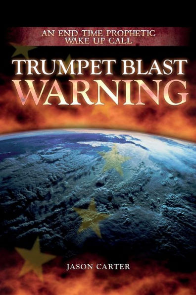 Trumpet Blast Warning: An End Time Prophetic Wake Up Call