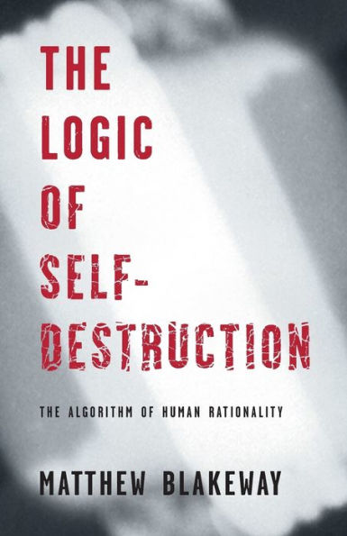 The Logic Of Self-Destruction: The Algorithm Of Human Rationality