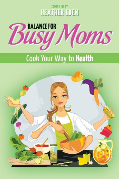 Balance For Busy Moms - Cook Your Way To Health
