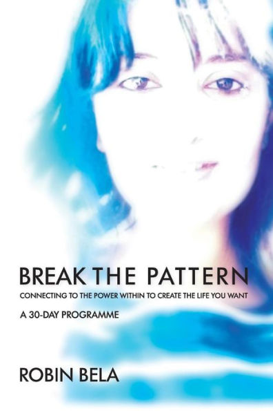 Break The Pattern: Connecting To The Power Within To Create The Life You Want