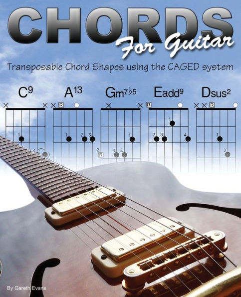 Chords For Guitar: Transposable Chord Shapes Using The Caged System