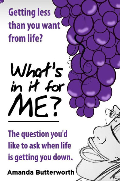 What'S In It For Me?: The Question You'D Like To Ask When Life Is Getting You Down.