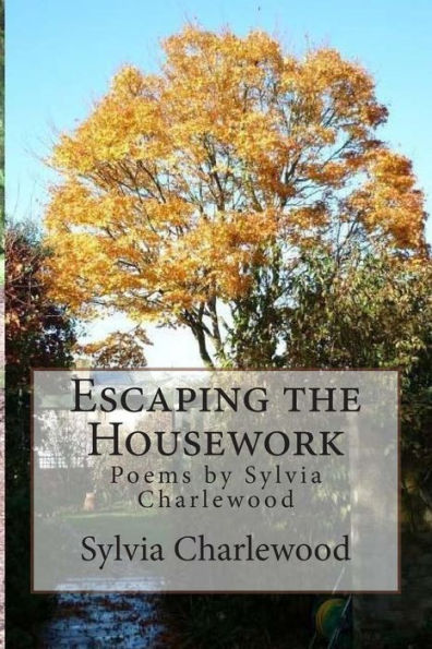 Escaping The Housework: Poems By Sylvia Charlewood