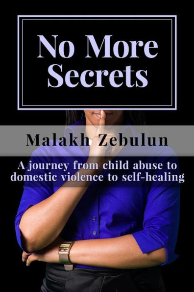 No More Secrets: A Journey From Child Abuse To Domestic Violence To Self-Healing