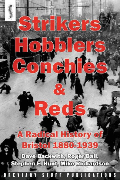 Strikers, Hobblers, Conchies & Reds: A Radical History Of Bristol, 1880-1939