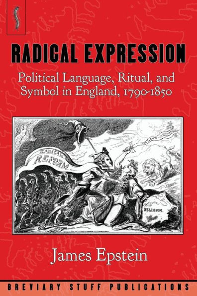Radical Expression: Political Language, Ritual, And Symbol In England, 1790-1850