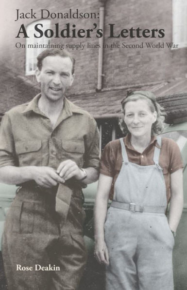 Jack Donaldson: A Soldier's Letters: On Maintaining Supply Lines In The Second World War (Donaldson Letters)