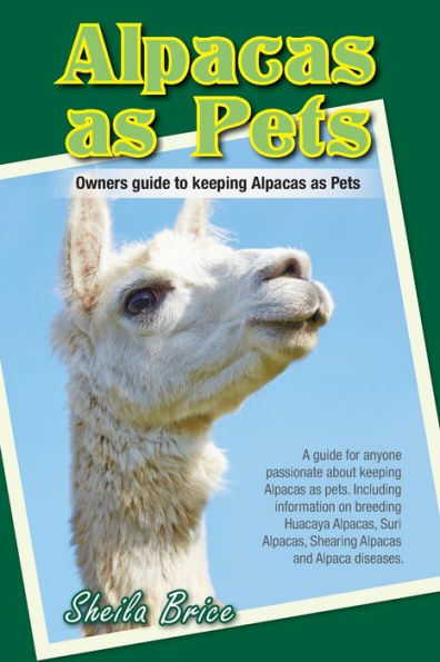 Alpacas As Pets: Owners Guide To Keeping Alpacas As Pets