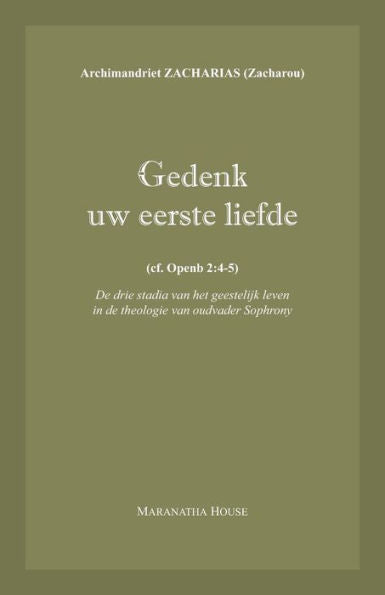 Gedenk Uw Eerste Liefde (Cf. Openb.2: 4-5): De Drie Stadia Van Het Geestelijk Leven In De Theologie Van Oudvader Sophrony (Dutch Edition)