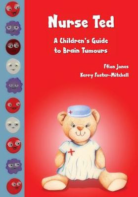 Nurse Ted: A Children'S Guide To Brain Tumours