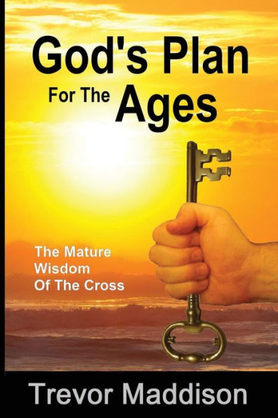 God'S Plan For The Ages: The Mature Wisdom Of The Cross