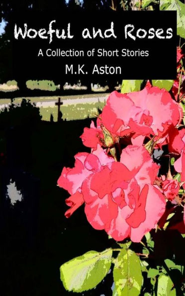 Woeful And Roses: A Collection Of Short Stories