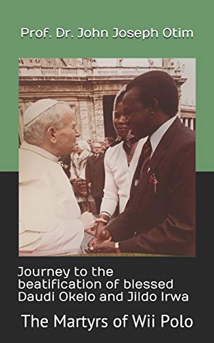 Journey to the beatification of Blessed Daudi Okelo and Jildo Irwa: The Martyrs of Wii Polo