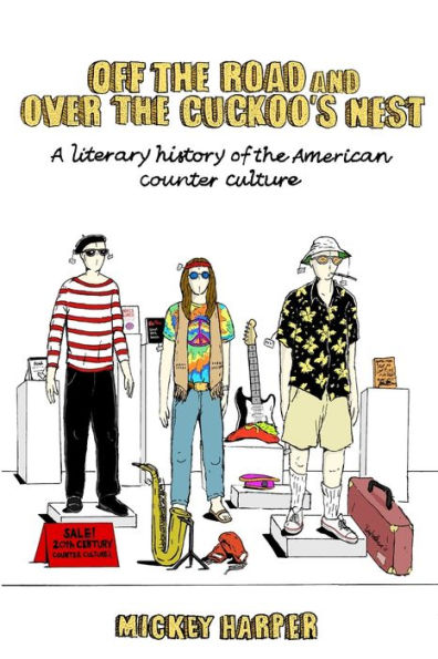 Off The Road And Over The Cuckoo's Nest: A Literary History Of The American Counterculture