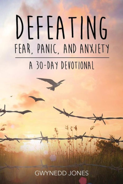 Defeating Fear, Panic, And Anxiety - A 30-Day Devotional
