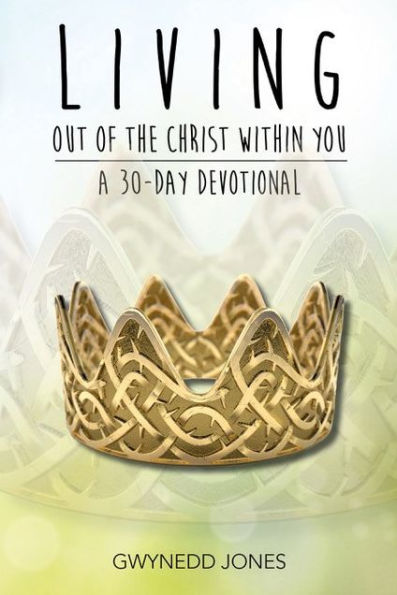 Living Out Of The Christ Within You - A 30-Day Devotional.