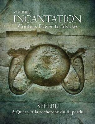 Incantation: Volume 3 - Sphere: A Quest: A La Recherche Du Fil Perdu