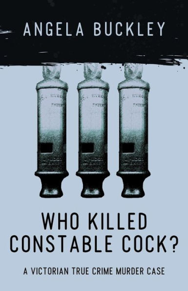 Who Killed Constable Cock?: A Victorian True Crime Murder Case (Victorian Supersleuth Investigates)