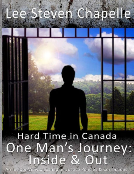 One Man'S Journey: Inside & Out: An Insider View Of Canadian Justice Policies & Corrections