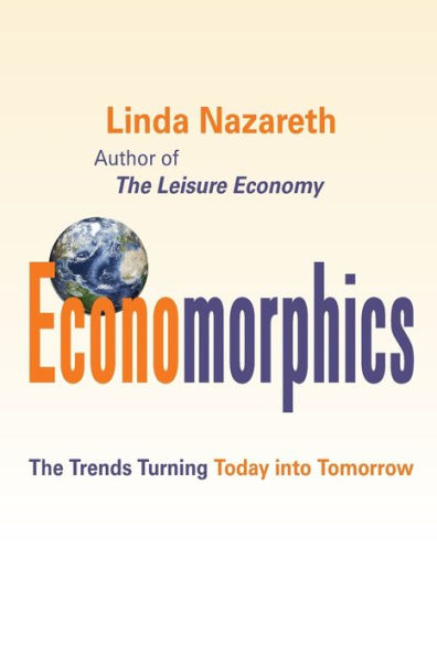 Economorphics: The Trends Turning Today Into Tomorrow