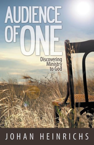 Audience Of One: Discovering Ministry To God