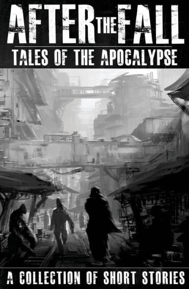 After The Fall: Tales Of The Apocalypse: A Collection Of Short Stories