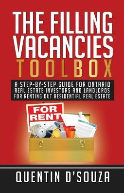 The Filling Vacancies Toolbox: A Step-By-Step Guide For Ontario Real Estate Investors And Landlords For Renting Out Residential Real Estate
