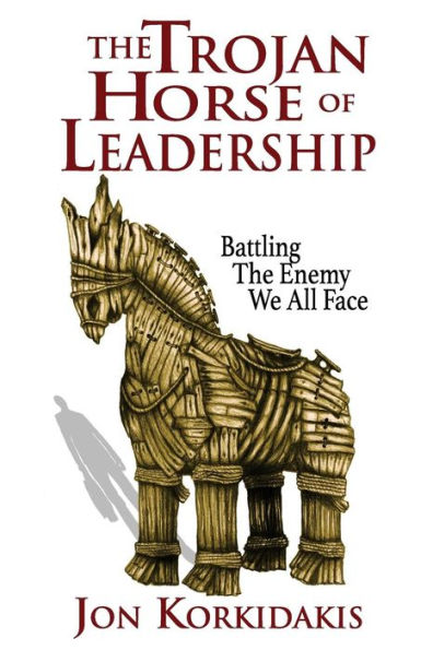 The Trojan Horse Of Leadership: Battling The Enemy We All Face