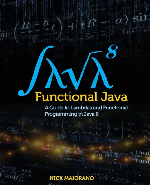 Functional Java: A Guide To Lambdas And Functional Programming In Java 8