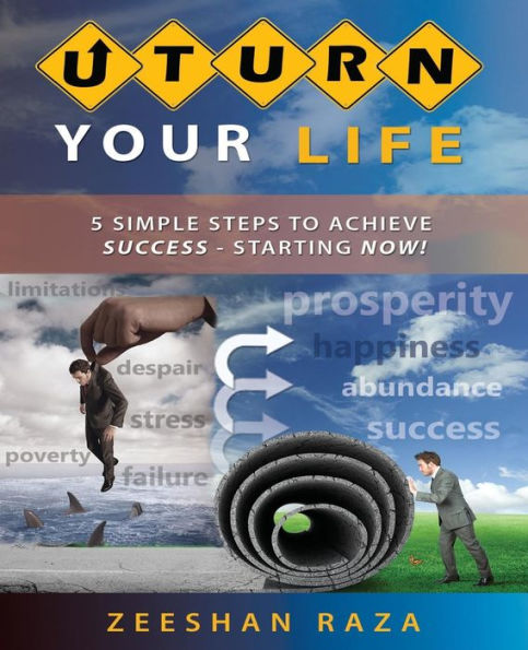 U Turn Your Life: 5 Simple Steps To Achieve Success - Starting Now!