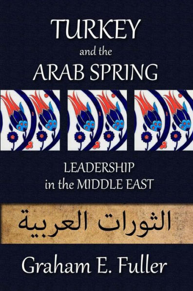 Turkey And The Arab Spring: Leadership In The Middle East