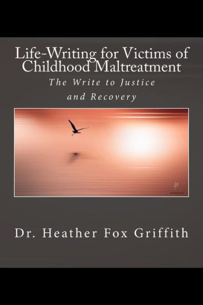 Life-Writing For Victims Of Childhood Maltreatment: The Write To Justice And Recovery
