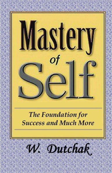 Mastery Of Self: The Foundation For Success And Much More