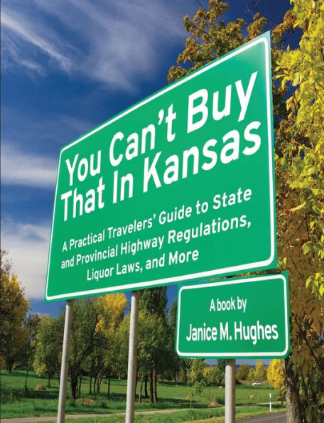 You Can'T Buy That In Kansas: A Practical Travelers' Guide To State And Provincial Highway Regulations, Liquor Laws, And More