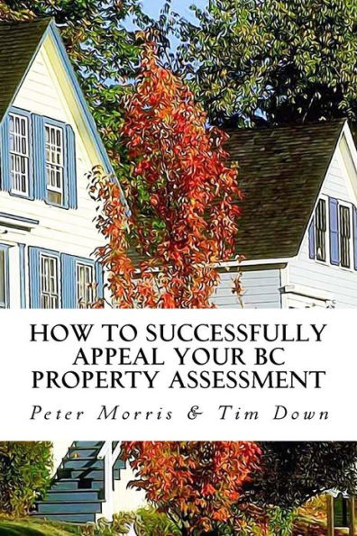 How To Successfully Appeal Your Bc Property Assessment: A How-To Guide For British Columbia Homeowners