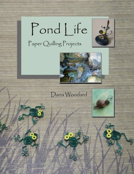 Pond Life: Paper Quilling Projects (Paper Projects From The Quilling Bee)