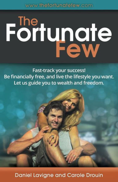 The Fortunate Few: Fast-Track Your Success! Be Financially Free, And Live The Lifestyle You Want. Let Us Guide You To Wealth And Freedom.