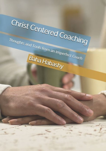 Christ Centered Coaching: Thoughts And Tools From An Imperfect Coach