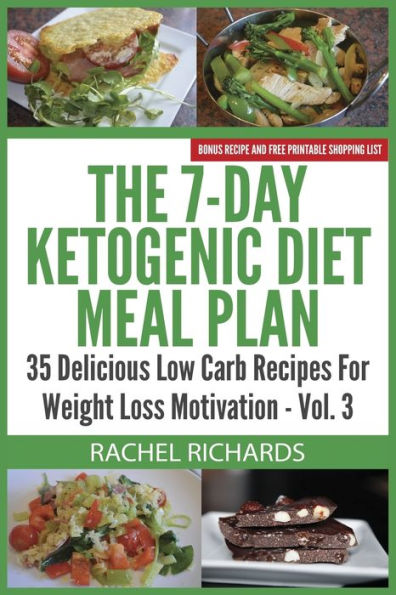 The 7-Day Ketogenic Diet Meal Plan: 35 Delicious Low Carb Recipes For Weight Loss Motivation - Volume 3