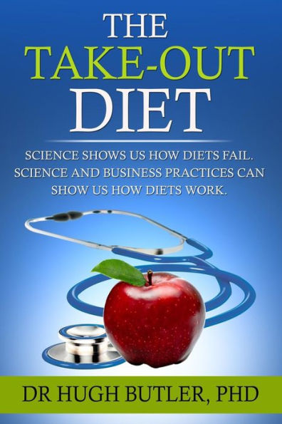 The Take-Out Diet: Science Shows Us How Diets Fail. Science And Business Show Us How Diets Work