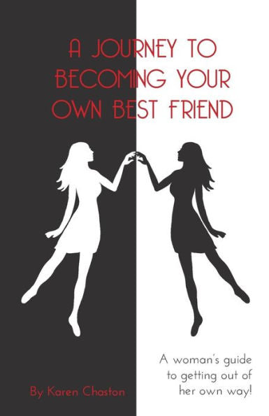 A Journey To Becoming Your Own Best Friend: A Woman'S Guide To Getting Out Of Her Own Way
