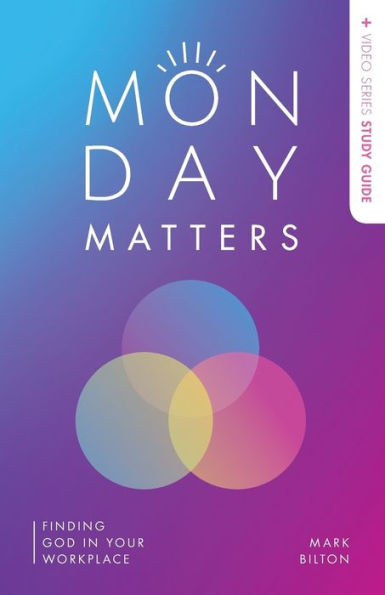 Monday Matters + Video Series Study Guide: Finding God In Your Workplace