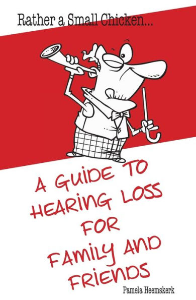 Rather A Small Chicken?A Guide To Hearing Loss For Family And Friends