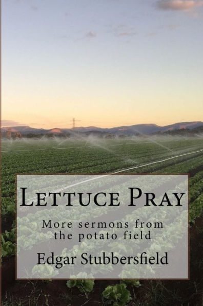Lettuce Pray: More Sermons From The Potato Field