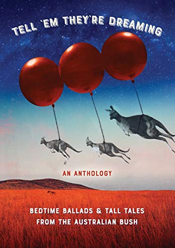 Tell 'em They're Dreaming: Bedtime Ballads and Tall Tales from the Australian Bush (A Share Your Story Anthology)