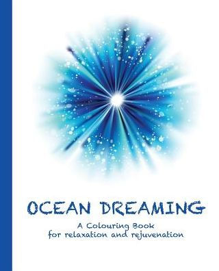 Ocean Dreaming: A Colouring Book For Relaxation And Rejuvenation (5) (Colouring For Relaxation And Rejuvenation)